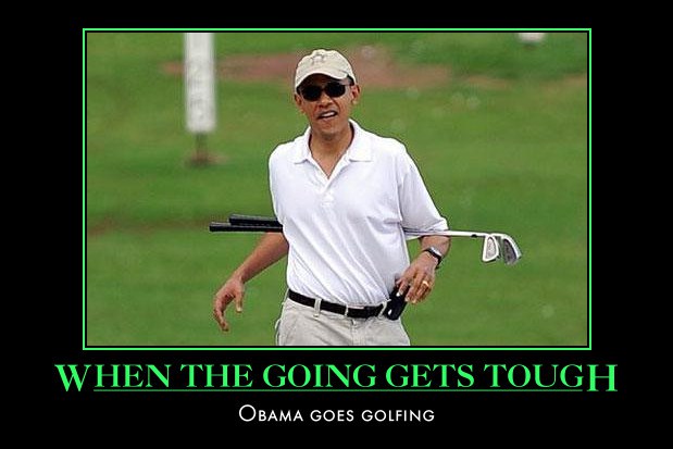 hilarious Obama golf pic pics picture pictures image images President funny political humor humorous satire satirical hysterical awesome lol lolz meme memes golfing golf course hole holes club golf clubs swing 200 rounds 200th round motivational poster posters demotivational When the Going Gets Tough, Obama Goes Golfing